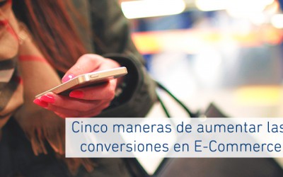 Cinco maneras de aumentar las conversiones en E-Commerce