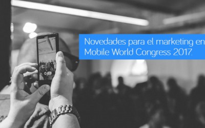 Novedades para el marketing en el Mobile World Congress 2017 de Barcelona.