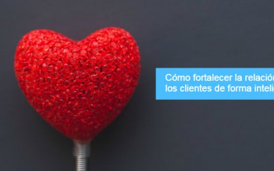 Cómo fortalecer la relación con los clientes de forma inteligente