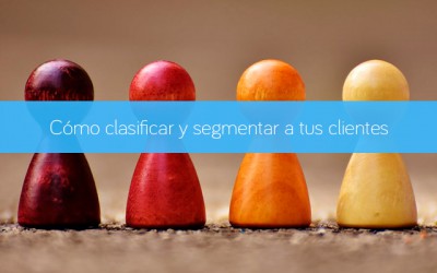 Cómo clasificar y segmentar a tus clientes