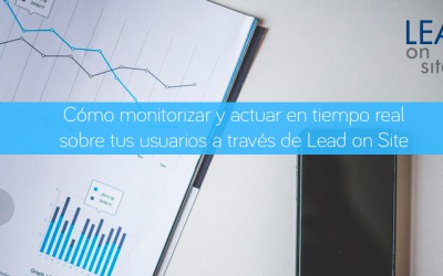 Cómo monitorizar y actuar en tiempo real sobre tus usuarios a través de Lead on Site