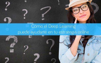 Cómo el Deep Learning puede ayudarte en tu estrategia online