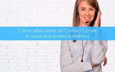 Cómo seleccionar un Contact Center. En busca de la excelencia telefónica.