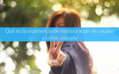 Qué es la experiencia de incorporación de usuario y cómo utilizarla.