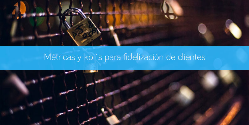 Métricas y Kpi`s para la fidelización de clientes