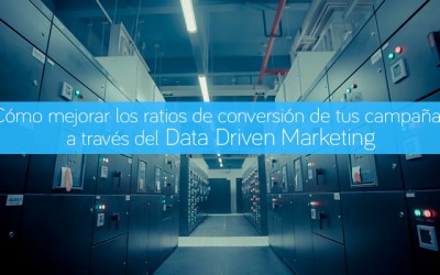 Cómo mejorar la conversión de tus campañas a través del Data Driven Marketing