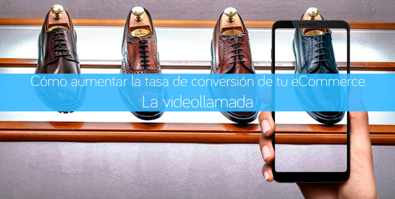Cómo aumentar la tasa de conversión de tu eCommerce: La videollamada