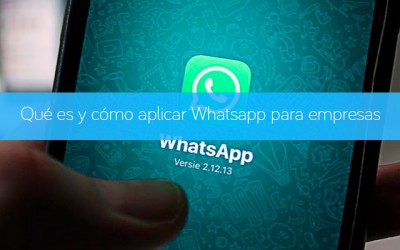 Qué es y cómo aplicar Whatsapp para empresas