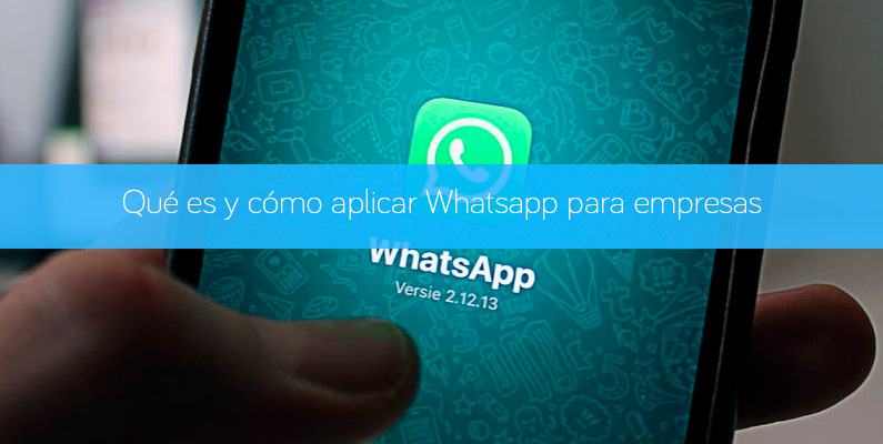 Qué es y cómo aplicar Whatsapp para empresas