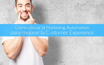 Cómo utilizar el Marketing Automation para mejorar la Customer Experience