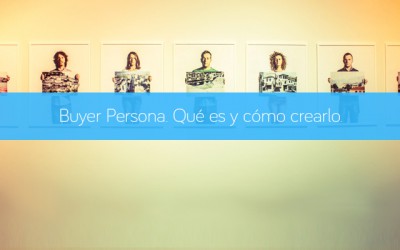 Buyer persona. Qué es y cómo crearlo.