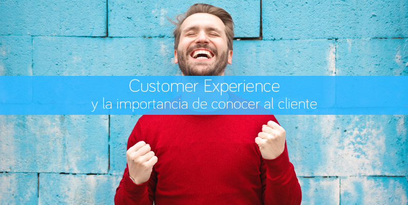Customer Experience y la importancia de conocer al cliente
