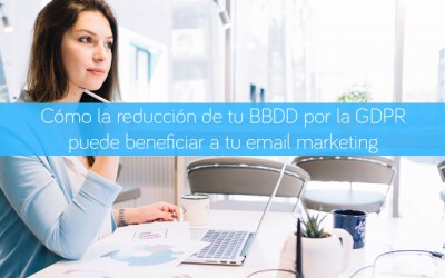 Cómo la reducción de tu BBDD por la GDPR puede beneficiar a tu email marketing