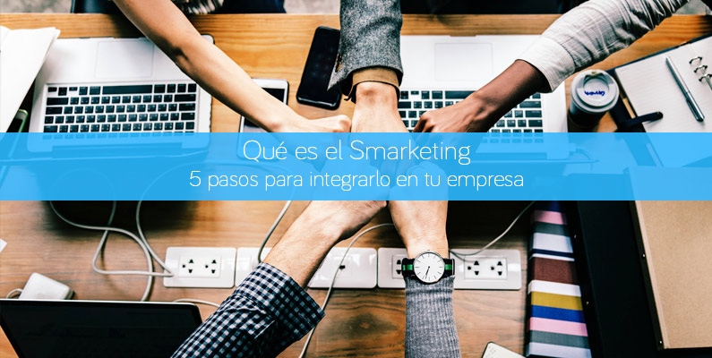 Qué es el Smarketing. 5 pasos para integrarlo en tu empresa