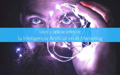 Usos y aplicaciones de la Inteligencia Artificial en el Marketing