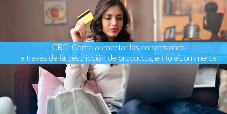 CRO: Cómo aumentar las conversiones a través de la descripción de productos, en tu eCommerce