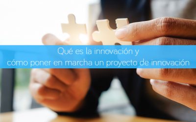 Qué es la innovación y cómo poner en marcha un proyecto de innovación