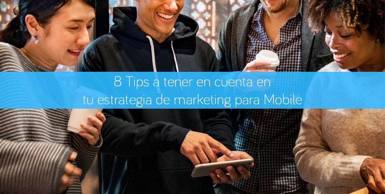 8 Tips a tener en cuenta en tu estrategia de marketing para Mobile