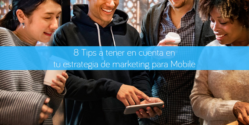 8 Tips a tener en cuenta en tu estrategia de marketing para Mobile