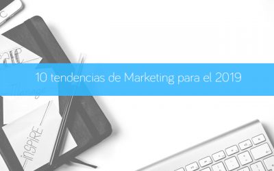 10 tendencias de Marketing para el 2019