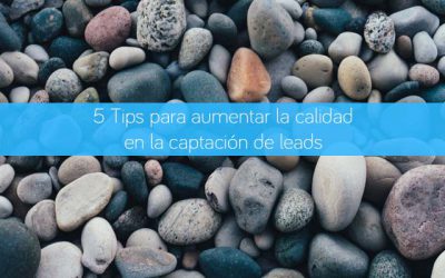 5 Tips para aumentar la calidad en la captación de leads