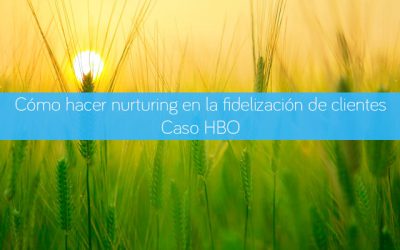 Cómo hacer nurturing en la fidelización de clientes. Caso HBO