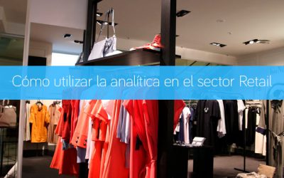 Cómo utilizar la analítica en el sector Retail