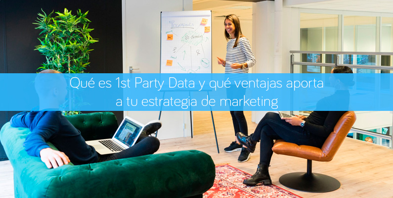 Qué es 1st Party Data y qué ventajas aporta a tu estrategia de marketing